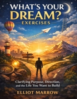 What’s Your Dream? Exercises: Clarifying Purpose, Direction, and the Life You Want to Build B0GJDF6Z75 Book Cover