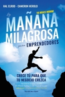 La mañana milagrosa para emprendedores: Crece tu para que tu negocio crezca (Spanish Edition) 1607387840 Book Cover