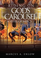Riding on God's Carousel: A Vessel of Mercy 1662890893 Book Cover