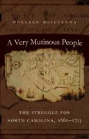 A Very Mutinous People: The Struggle for North Carolina, 1660-1713 1469642530 Book Cover