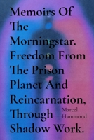 Memoirs Of The Morningstar. Freedom From The Prison Planet And Reincarnation, Through Shadow Work. 1067530819 Book Cover