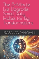 The 5-Minute Life Upgrade: Small Daily Habits for Big Transformations B0F1V68GKW Book Cover