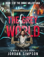 The Grey World: Book 3 Of The Drake Miller Saga (A World So Cold Universe) B0DT4P1XYT Book Cover