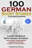 100 German Short Stories for Beginners Learn German with Stories Including Audiobook: (German Edition Foreign Language Book 1) 1387832042 Book Cover