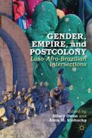 Gender, Empire, and Postcolony: Luso-Afro-Brazilian Intersections 1137343419 Book Cover