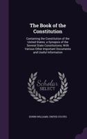 The Book Of The Constitution: Containing The Constitution Of The United States; A Synopsis Of The Several State Constitutions 1146816022 Book Cover