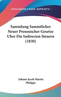 Sammlung Sammtlicher Neuer Preussischer Gesetze Uber Die Indirecten Steuern (1830) 1160755337 Book Cover