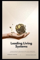 Leading Living Systems: Transforming Organizations into Adaptive, Regenerative Ecosystems of Human Potential (Living Systems Management) B0DT3TD53W Book Cover