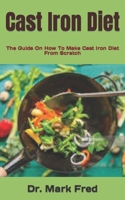 Cast Iron Diet: The Guide On How To Make Cast Iron Diet From Scratch B09JVGZW6T Book Cover