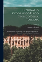 Dizionario Geografico Fisico Storico Della Toscana: Contenente La Descrizione Di Tutti I Luoghi Del Granducato, Ducato Di Lucca, Garfagnana E Lunigiana; Volume 3 1017372950 Book Cover