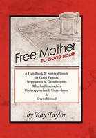 Free Mother to Good Home: A Handbook & Survival Guide for Good Parents, Stepparents & Grandparents 1452540039 Book Cover