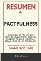 Resumen de Factfulness: Diez razones por las que estamos equivocados sobre el mundo. Y por qué las cosas están mejor de lo que piensas de Hans Rosling: Conversaciones Escritas B08QS68TKQ Book Cover