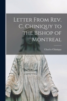 Letter From Rev. C. Chiniquy to the Bishop of Montreal [microform] 1014538343 Book Cover