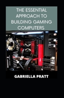 The Essential Approach To Building Gaming Computers B09SP43F7L Book Cover