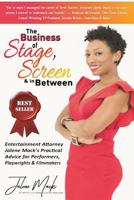 The Business of Stage, Screen & In Between: Entertainment Attorney Jalene Mack's Practical Advice for Performers, Playwrights & Filmmakers 1975894987 Book Cover