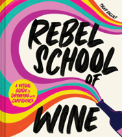 Rebel School Of Wine: A Visual Guide to Drinking with Confidence 0358697255 Book Cover