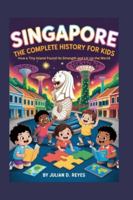 SINGAPORE: The Complete History for Kids: How a Tiny Island Found Its Strength and Lit Up the World (Collections of books on the histories of Asia Countries) B0G3VNF5SF Book Cover
