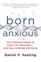 Born Anxious: The Lifelong Impact of Early Life Adversity and How to Break the Cycle 1250075041 Book Cover