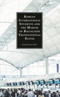 Korean International Students and the Making of Racialized Transnational Elites 1793609713 Book Cover
