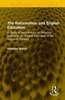 The Reformation and English Education: A Study of the Influence of Religious Uniformity on English Education in the Sixteenth Century (Routledge Revivals) 1041222564 Book Cover