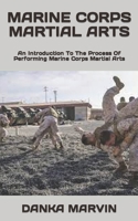MARINE CORPS MARTIAL ARTS: An Introduction To The Process Of Performing Marine Corps Martial Arts B0B9QM9LD5 Book Cover