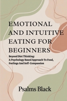 Emotional And Intuitive Eating For Beginners: Beyond Diet Thinking: A Psychology Based Approach to Food, Feelings and self Compassion B0GG773379 Book Cover