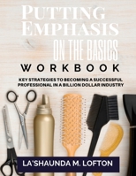 Putting Emphasis on the Basics Workbook : Key Strategies to Becoming a Successful Professional in a Billion Dollar Industry 1734916052 Book Cover