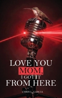 Love You Mom, I Got It From Here B0H74KSWJF Book Cover