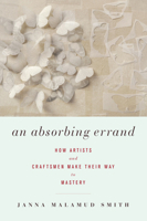 An Absorbing Errand: How Artists and Craftsmen Make Their Way to Mastery 1619021862 Book Cover