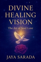 Divine Healing Vision : The Art of Soul Love 1893037622 Book Cover