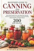 Beginners Guide to Canning and Preservation: Build a Well-Stocked Pantry with Water Bath, Pressure Methods, Drying, Freezing, Fermenting, Pickling, Sa B0H946FGTW Book Cover