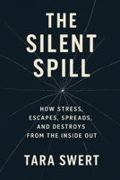 The Silent Spill:: How Stress Escapes, Spreads, and Destroys from the Inside Out B0FFMBYG5Q Book Cover