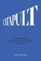 Catapult: How to Think Like a Corporate Athlete to Strengthen Your Resilience 1544521871 Book Cover