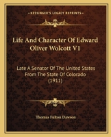 Life And Character Of Edward Oliver Wolcott V1: Late A Senator Of The United States From The State Of Colorado 0548645892 Book Cover