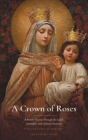 A Crown of Roses: A Rosary Retreat Through the Joyful, Sorrowful, and Glorious Mysteries with Saint Louis de Montfort (Sanctified Souls Devotionals) B0HFT445D8 Book Cover