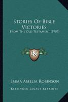 STORIES OF BIBLE VICTORIES From the Old Testament 1120715202 Book Cover