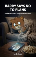 Barry Says No to Plans: 99 Reasons to Stay On the Couch B0GVB45738 Book Cover