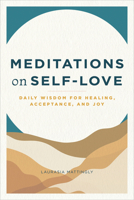 Meditations on Self-Love: Daily Wisdom for Healing, Acceptance, and Joy 1647399491 Book Cover