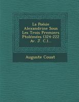 La Poesie Alexandrine Sous Les Trois Premiers Ptolemees (324-222 AV. J. C.)... 1249979218 Book Cover