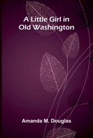 A Little Girl in Old Washington 1023170957 Book Cover