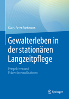 Gewalterleben in der stationären Langzeitpflege: Perspektiven und Präventionsmaßnahmen (German Edition) 3662667053 Book Cover