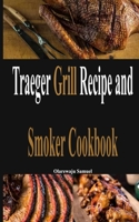Traeger Grill Recipe and Smoker Cookbook: The Complete Guide to know how to Steak Grill Flavorful Recipes and Techniques for Beginners B08SBDVBBX Book Cover