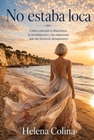 NO ESTABA LOCA: Cómo entendí el abandono, la invalidación y las relaciones que me hicieron desaparecer. (Spanish Edition) B0H3F5S183 Book Cover