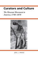 Curators and Culture: The Museum Movement in America, 1740-1870 (History Amer Science & Technol) 0817312048 Book Cover