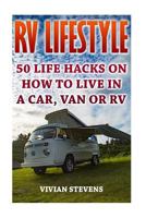 RV Lifestyle: 50 Life Hacks on How to Live in a Car, Van or RV 1545296898 Book Cover