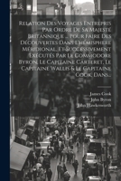 Relation Des Voyages Entrepris Par Ordre De Sa Majesté Britannique ... Pour Faire Des Découvertes Dans L'hémisphere Méridional, Et Successivement ... & Le Capitaine Cook, Dans... (French Edition) 1022324470 Book Cover