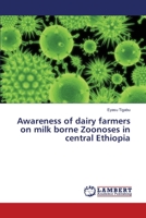 Awareness of dairy farmers on milk borne Zoonoses in central Ethiopia 333033326X Book Cover