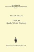 Linear And Regular Celestial Mechanics; Perturbed Two Body Motion, Numerical Methods, Canonical Theory 3642650295 Book Cover