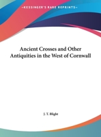 Ancient Crosses And Other Antiquities In The West Of Cornwall 1162951710 Book Cover