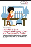 La Química en el Laboratorio Escolar como una Construcción Social: Los mecanismos y las formas que adquieren las interacciones entre los estudiantes y el docente 3659033227 Book Cover